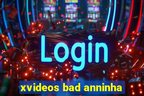 xvideos bad anninha